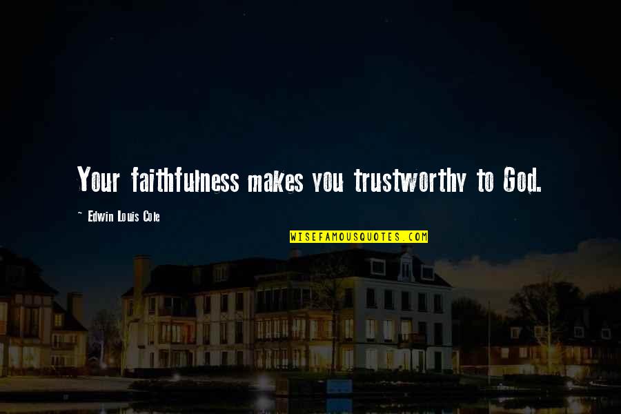 Tenebricosum Quotes By Edwin Louis Cole: Your faithfulness makes you trustworthy to God. Tenebricosum Quotes By Edwin Louis Cole: Your faithfulness makes you trustworthy to God.