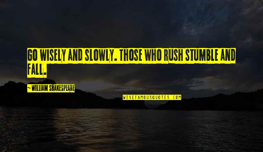 Tenebricosum Quotes By William Shakespeare: Go wisely and slowly. Those who rush stumble Tenebricosum Quotes By William Shakespeare: Go wisely and slowly. Those who rush stumble