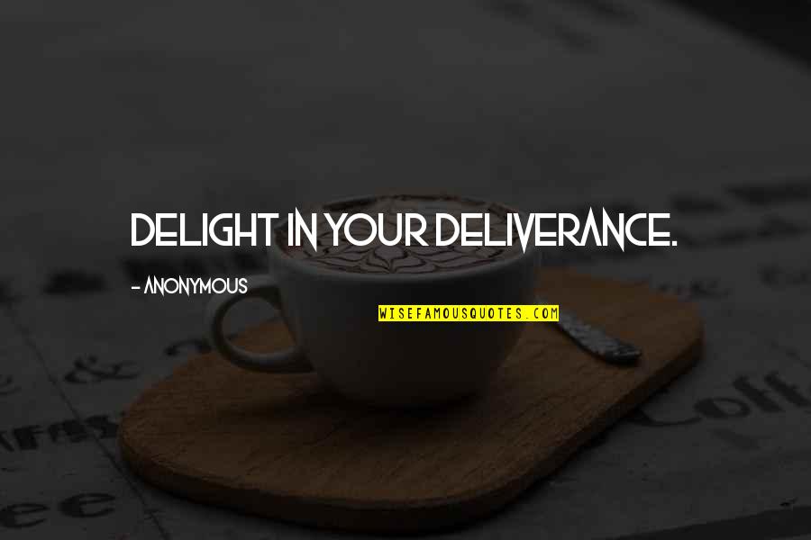 Tenebrosas Quotes By Anonymous: Delight in your deliverance.
