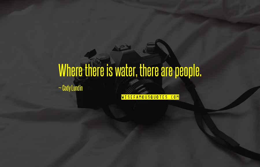 Tenebrosas Quotes By Cody Lundin: Where there is water, there are people.