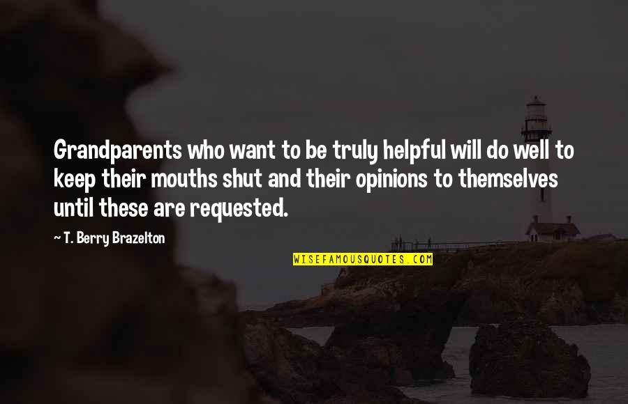 Tenebrosas Quotes By T. Berry Brazelton: Grandparents who want to be truly helpful will