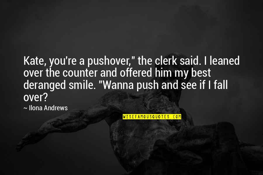 Tenebrosas Transa Es Quotes By Ilona Andrews: Kate, you're a pushover," the clerk said. I