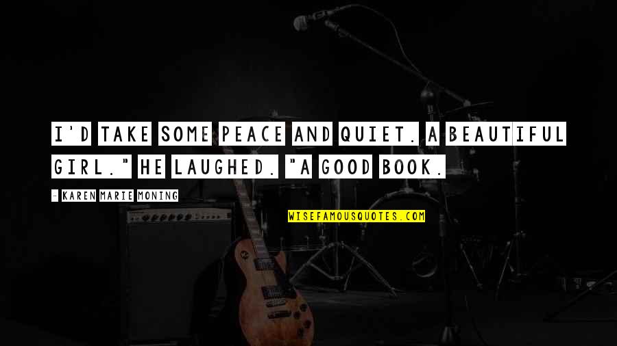 Tenebrosas Transa Es Quotes By Karen Marie Moning: I'd take some peace and quiet. A beautiful