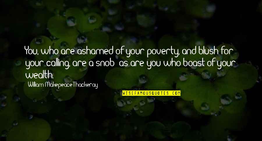 Tenedor Animado Quotes By William Makepeace Thackeray: You, who are ashamed of your poverty, and