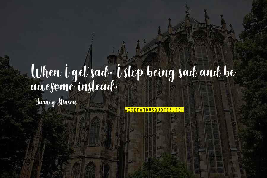 Tenedos Mythology Quotes By Barney Stinson: When I get sad, I stop being sad