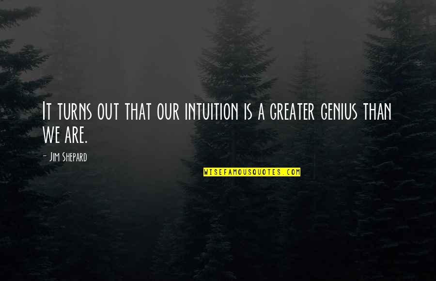 Teneisha Davis Quotes By Jim Shepard: It turns out that our intuition is a