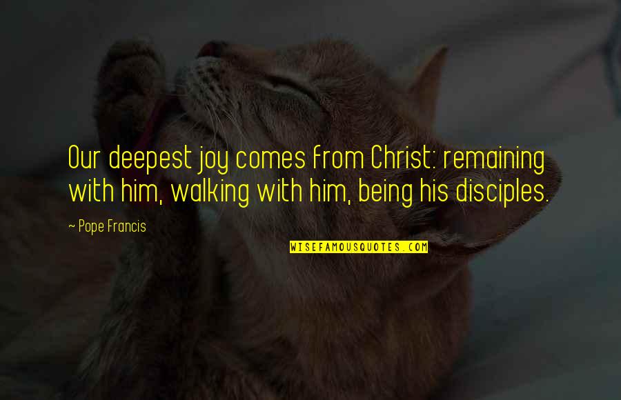 Teneisha Davis Quotes By Pope Francis: Our deepest joy comes from Christ: remaining with