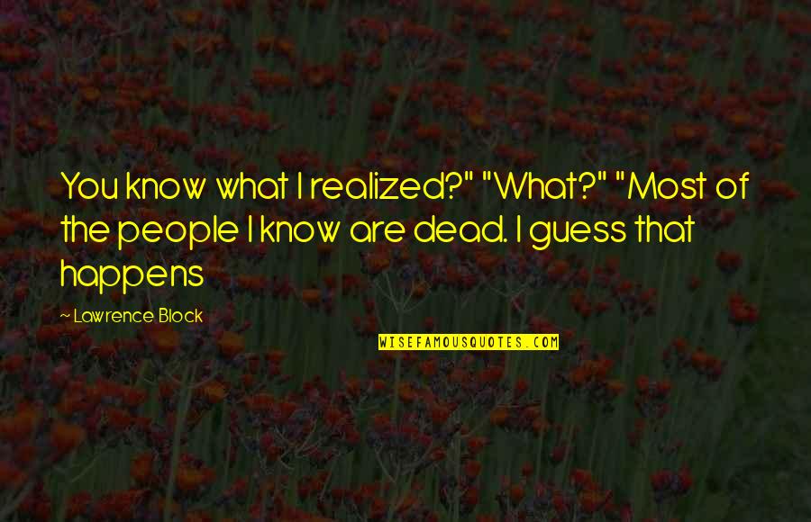 Tenements 1900 Quotes By Lawrence Block: You know what I realized?" "What?" "Most of Tenements 1900 Quotes By Lawrence Block: You know what I realized?" "What?" "Most of