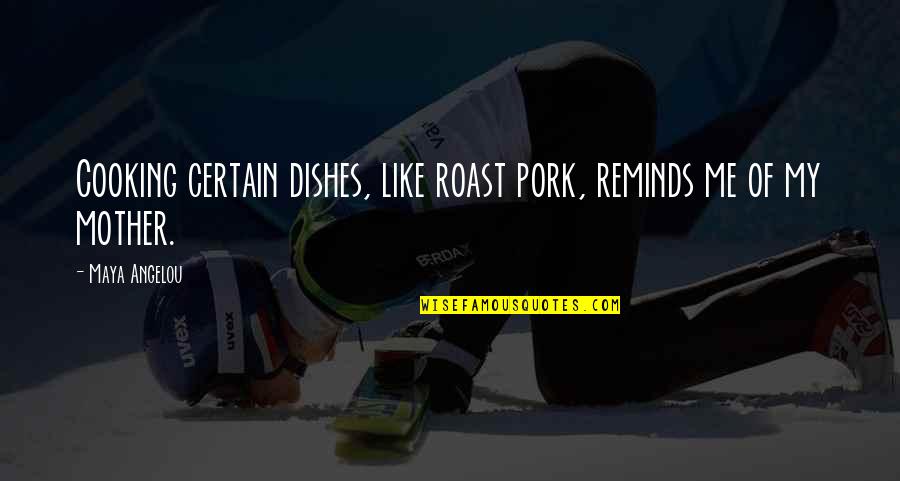 Tenements 1900 Quotes By Maya Angelou: Cooking certain dishes, like roast pork, reminds me