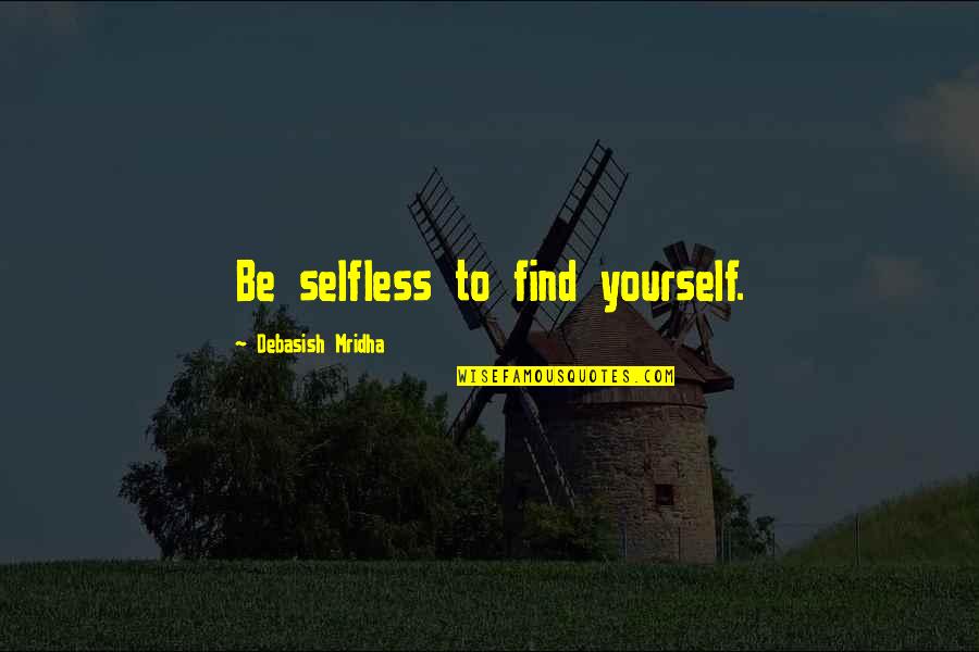 Tenemos La Quotes By Debasish Mridha: Be selfless to find yourself. Tenemos La Quotes By Debasish Mridha: Be selfless to find yourself.