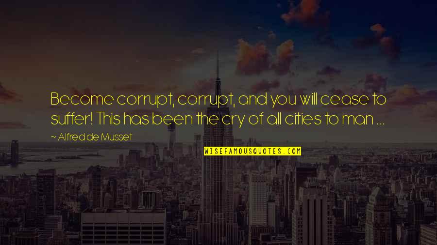 Tenenbaum Houston Quotes By Alfred De Musset: Become corrupt, corrupt, and you will cease to
