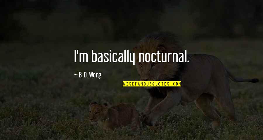 Tenentev Quotes By B. D. Wong: I'm basically nocturnal. Tenentev Quotes By B. D. Wong: I'm basically nocturnal.