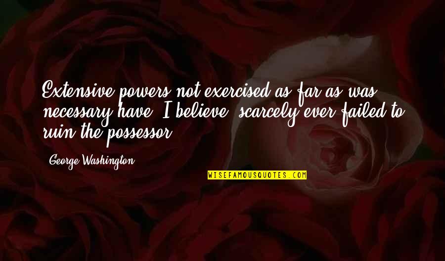 Tenentev Quotes By George Washington: Extensive powers not exercised as far as was Tenentev Quotes By George Washington: Extensive powers not exercised as far as was
