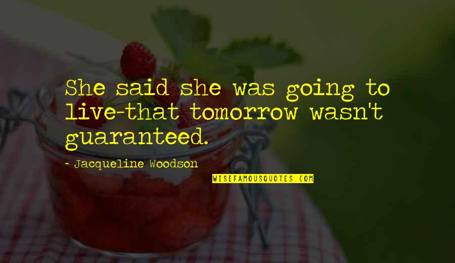 Tenentev Quotes By Jacqueline Woodson: She said she was going to live-that tomorrow Tenentev Quotes By Jacqueline Woodson: She said she was going to live-that tomorrow