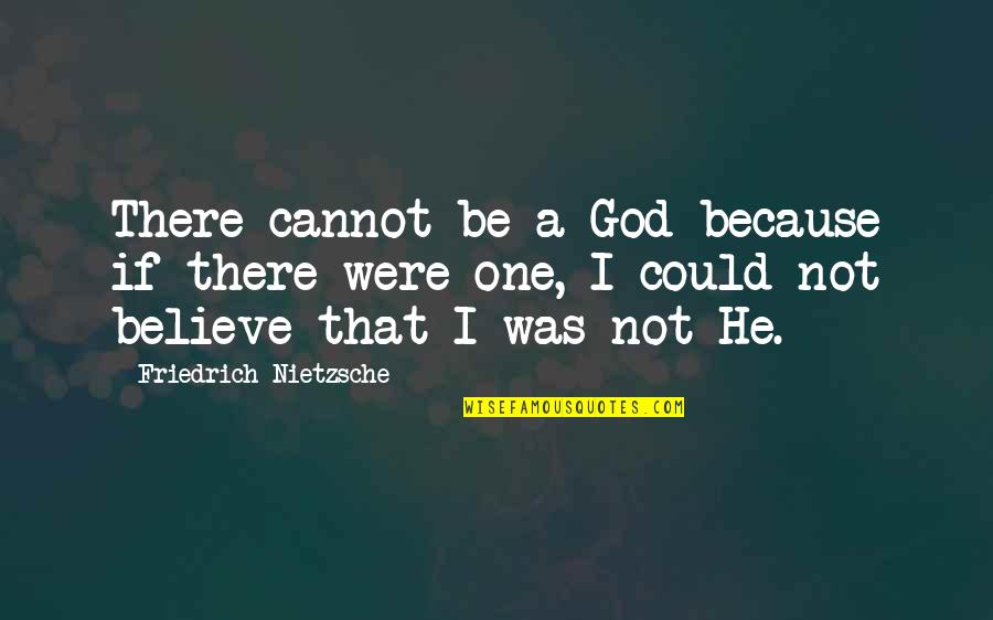 Tener La Razon Quotes By Friedrich Nietzsche: There cannot be a God because if there