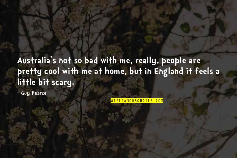 Tener Las Venas Quotes By Guy Pearce: Australia's not so bad with me, really, people