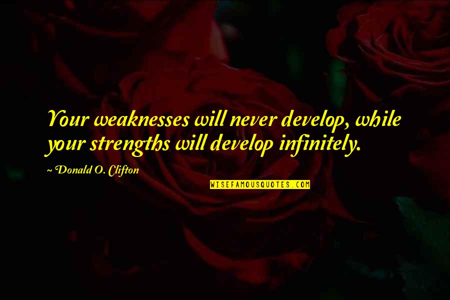 Tener Quotes By Donald O. Clifton: Your weaknesses will never develop, while your strengths