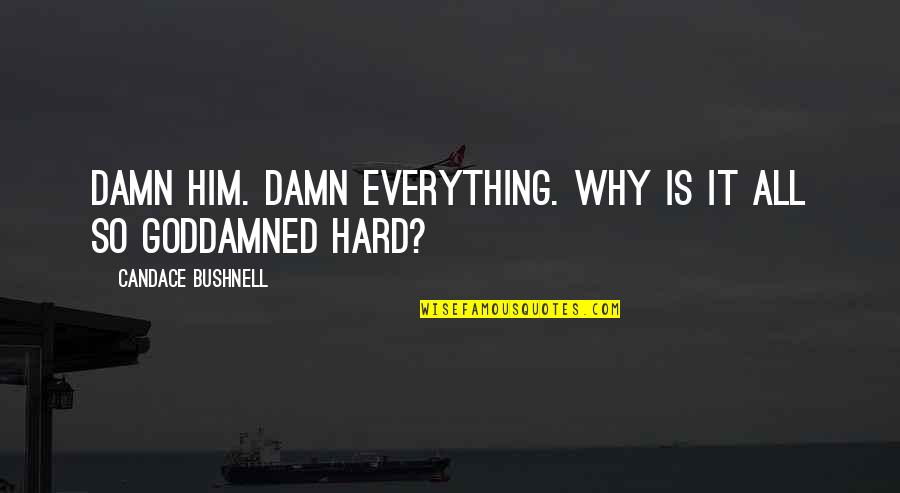 Tenera Weather Quotes By Candace Bushnell: Damn him. Damn everything. Why is it all Tenera Weather Quotes By Candace Bushnell: Damn him. Damn everything. Why is it all