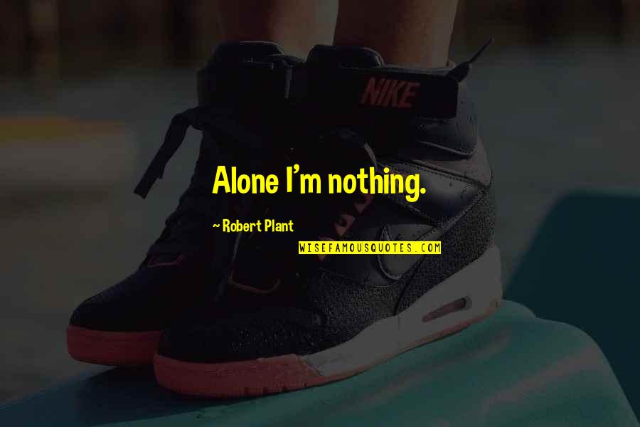 Tenera Weather Quotes By Robert Plant: Alone I'm nothing. Tenera Weather Quotes By Robert Plant: Alone I'm nothing.