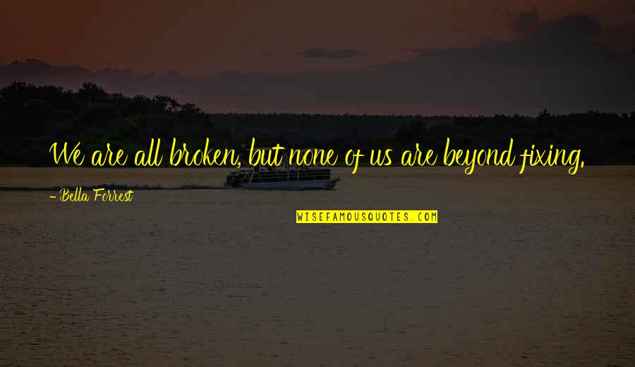 Teneramente Folle Quotes By Bella Forrest: We are all broken, but none of us Teneramente Folle Quotes By Bella Forrest: We are all broken, but none of us