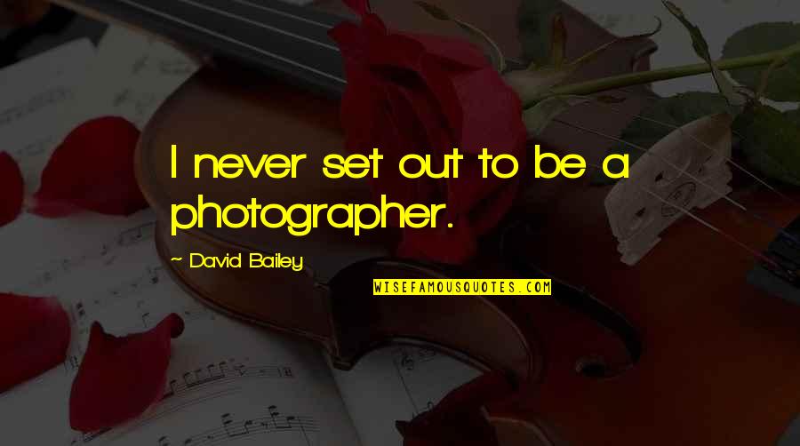 Tenerellis Quotes By David Bailey: I never set out to be a photographer. Tenerellis Quotes By David Bailey: I never set out to be a photographer.