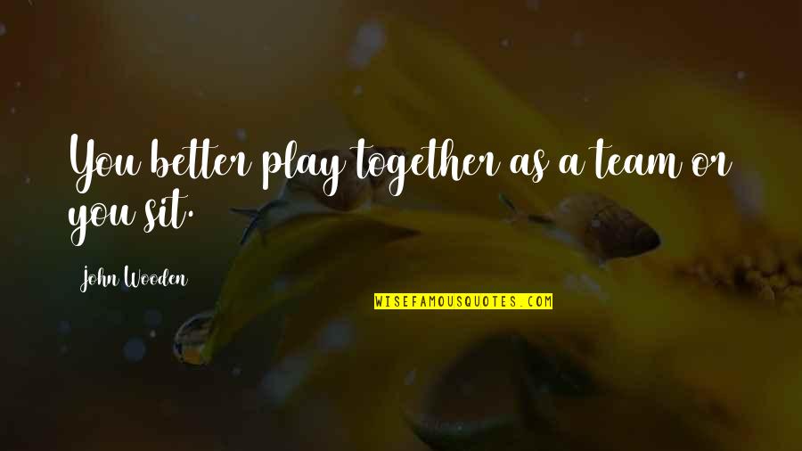 Tenerellis Quotes By John Wooden: You better play together as a team or Tenerellis Quotes By John Wooden: You better play together as a team or
