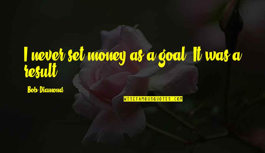 Tenerife Disaster Quotes By Bob Diamond: I never set money as a goal. It Tenerife Disaster Quotes By Bob Diamond: I never set money as a goal. It