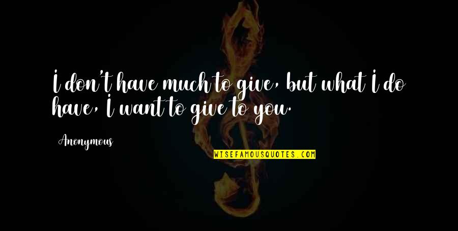 Tenerlo O Quotes By Anonymous: I don't have much to give, but what