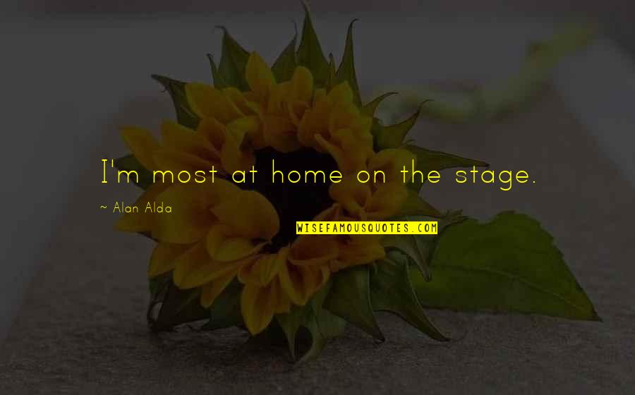 Teneros Quotes By Alan Alda: I'm most at home on the stage. Teneros Quotes By Alan Alda: I'm most at home on the stage.