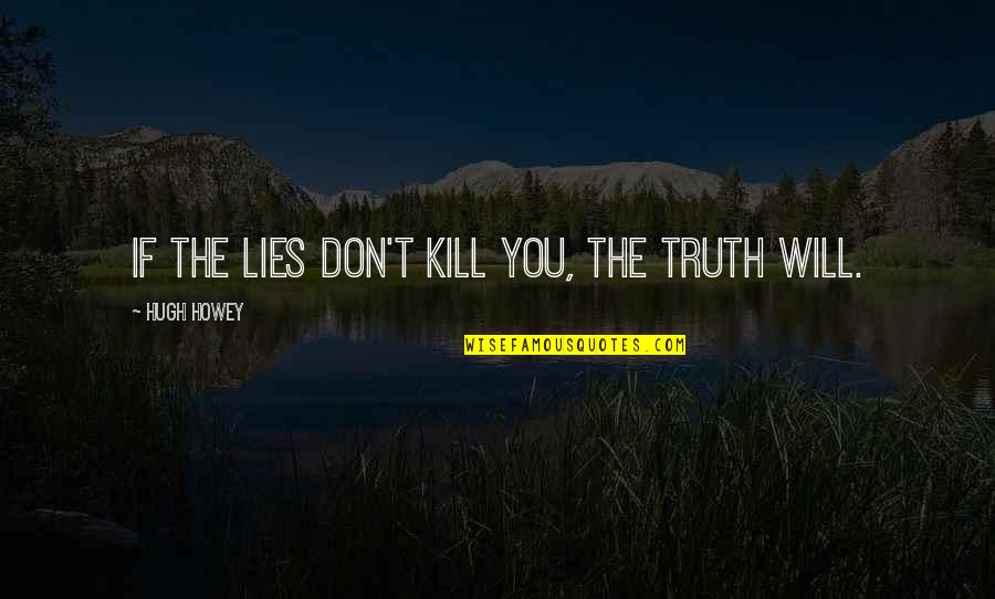 Tenerting Quotes By Hugh Howey: If the lies don't kill you, the truth