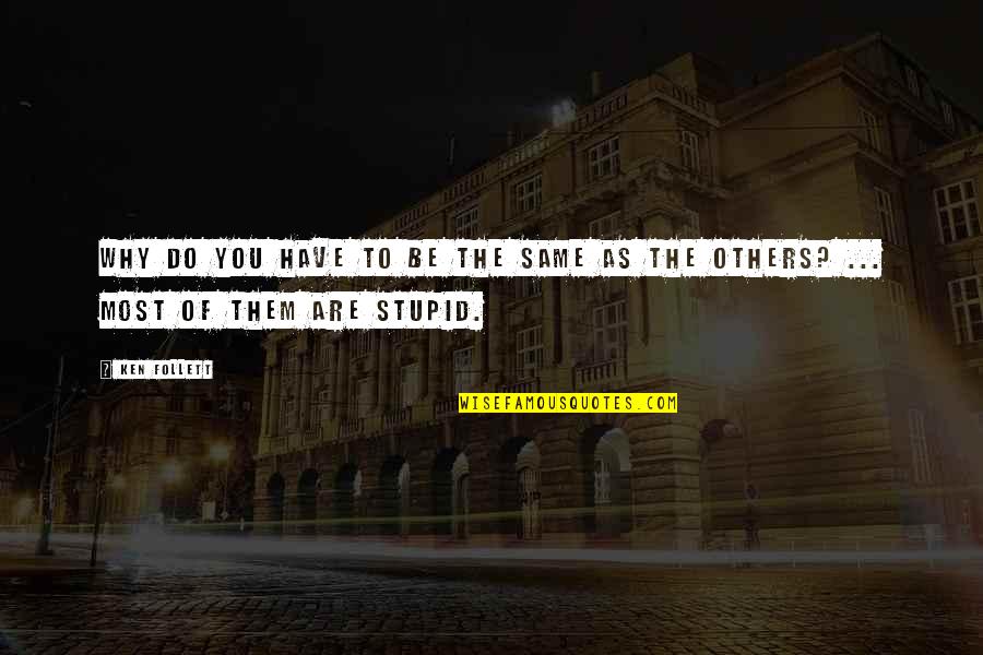 Tenesmus Causes Quotes By Ken Follett: Why do you have to be the same