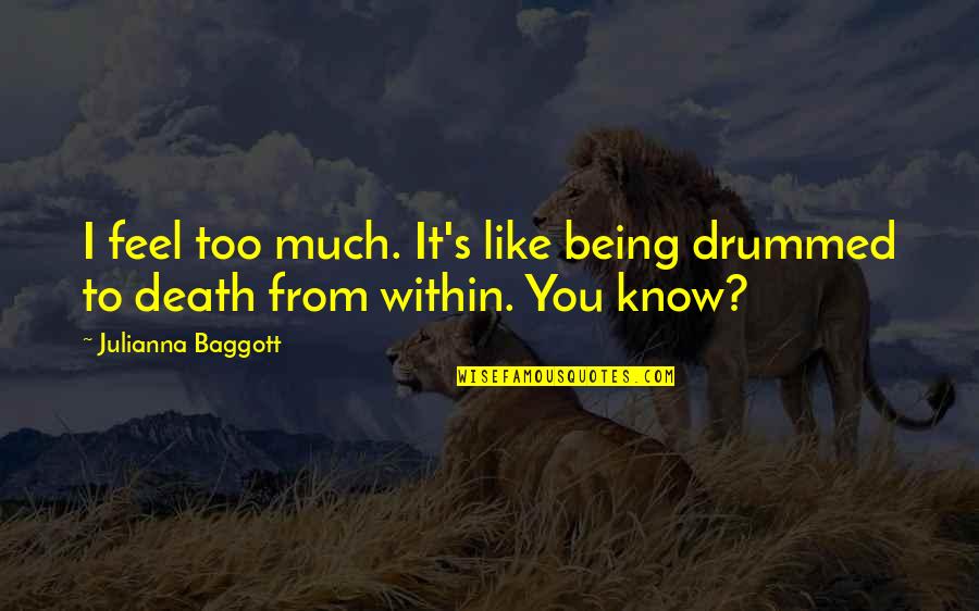 Tenesmus Pronunciation Quotes By Julianna Baggott: I feel too much. It's like being drummed Tenesmus Pronunciation Quotes By Julianna Baggott: I feel too much. It's like being drummed