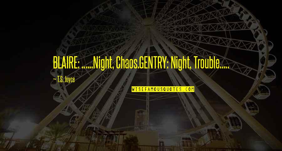 Tenesmus Pronunciation Quotes By T.S. Joyce: BLAIRE: ......Night, Chaos.GENTRY: Night, Trouble.....