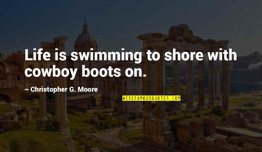 Tenet Posterity Quotes By Christopher G. Moore: Life is swimming to shore with cowboy boots