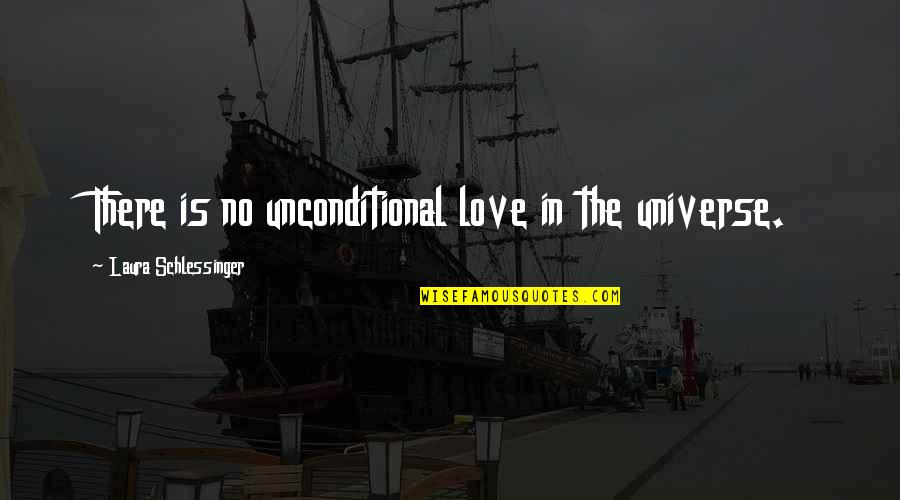 Tenetemba Quotes By Laura Schlessinger: There is no unconditional love in the universe. Tenetemba Quotes By Laura Schlessinger: There is no unconditional love in the universe.
