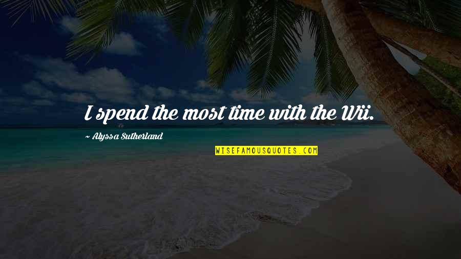 Tenets Of Taekwondo Quotes By Alyssa Sutherland: I spend the most time with the Wii. Tenets Of Taekwondo Quotes By Alyssa Sutherland: I spend the most time with the Wii.