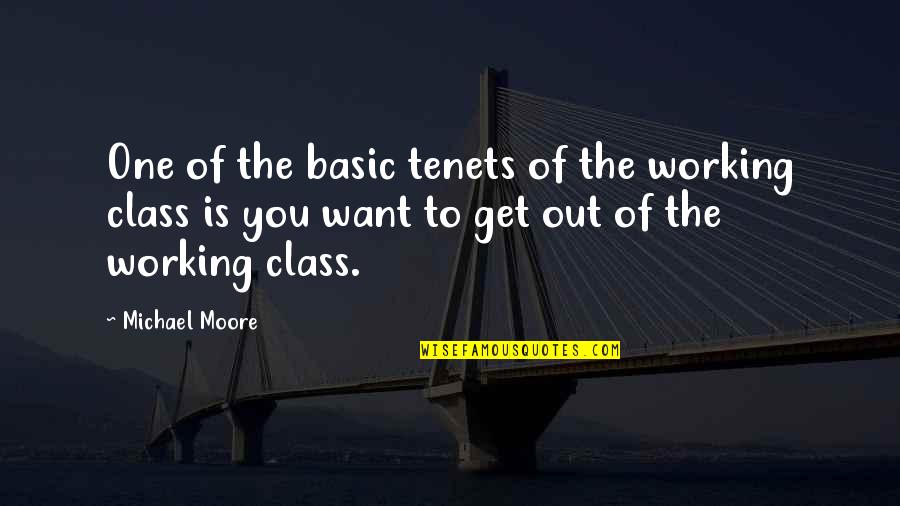 Tenets Quotes By Michael Moore: One of the basic tenets of the working
