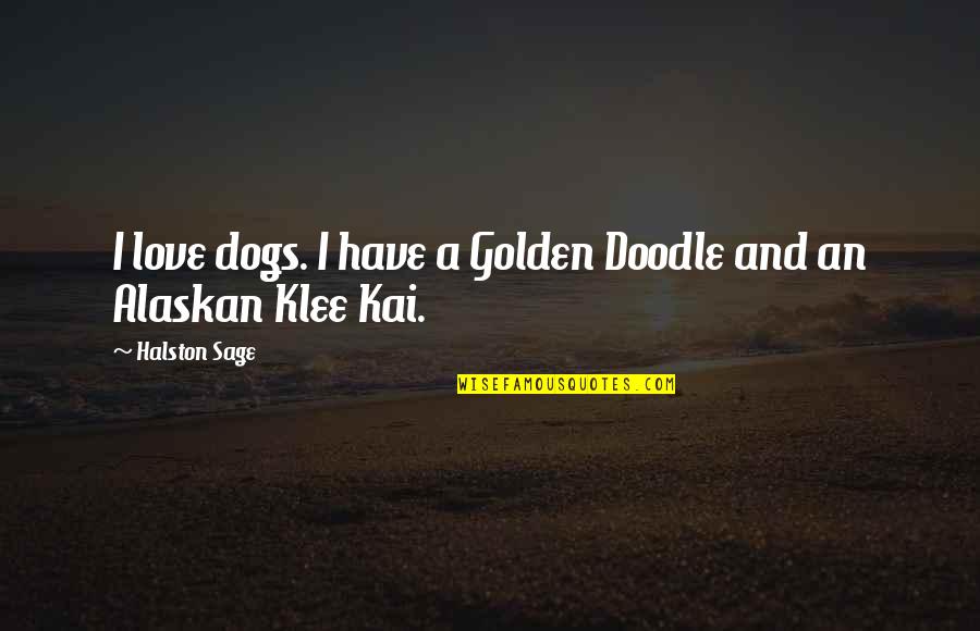 Tenets Synonym Quotes By Halston Sage: I love dogs. I have a Golden Doodle Tenets Synonym Quotes By Halston Sage: I love dogs. I have a Golden Doodle