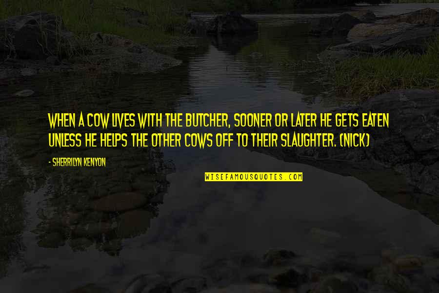 Teneurin Quotes By Sherrilyn Kenyon: When a cow lives with the butcher, sooner Teneurin Quotes By Sherrilyn Kenyon: When a cow lives with the butcher, sooner