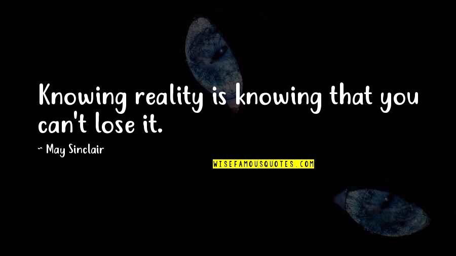 Tenfold Chrome Quotes By May Sinclair: Knowing reality is knowing that you can't lose Tenfold Chrome Quotes By May Sinclair: Knowing reality is knowing that you can't lose