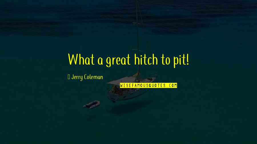 Tenfold Quotes By Jerry Coleman: What a great hitch to pit! Tenfold Quotes By Jerry Coleman: What a great hitch to pit!