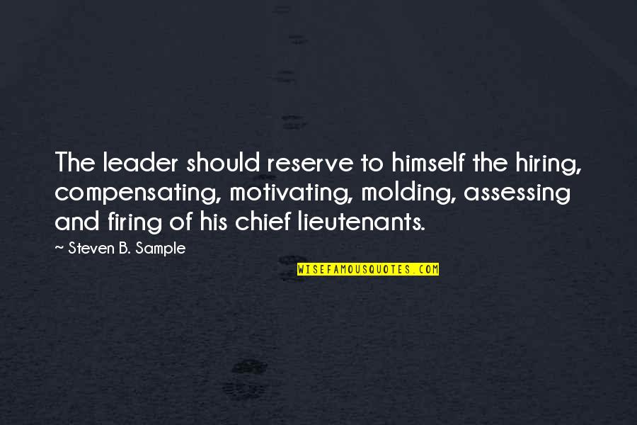 Tenfold Quotes By Steven B. Sample: The leader should reserve to himself the hiring, Tenfold Quotes By Steven B. Sample: The leader should reserve to himself the hiring,