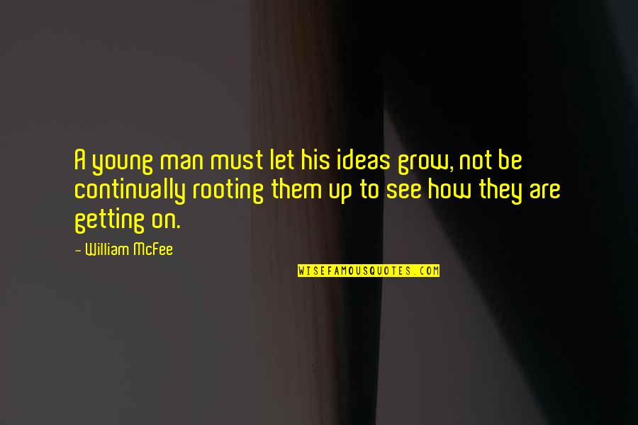 Tenfold Quotes By William McFee: A young man must let his ideas grow, Tenfold Quotes By William McFee: A young man must let his ideas grow,
