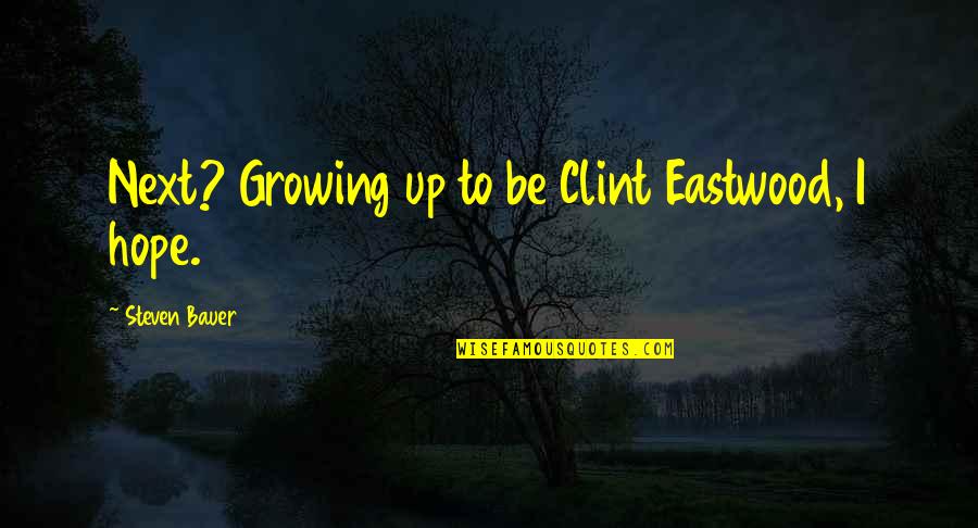Tenga Hajime Quotes By Steven Bauer: Next? Growing up to be Clint Eastwood, I Tenga Hajime Quotes By Steven Bauer: Next? Growing up to be Clint Eastwood, I