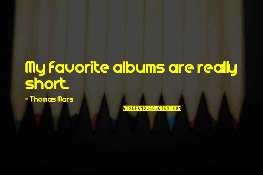 Tenga Hajime Quotes By Thomas Mars: My favorite albums are really short. Tenga Hajime Quotes By Thomas Mars: My favorite albums are really short.
