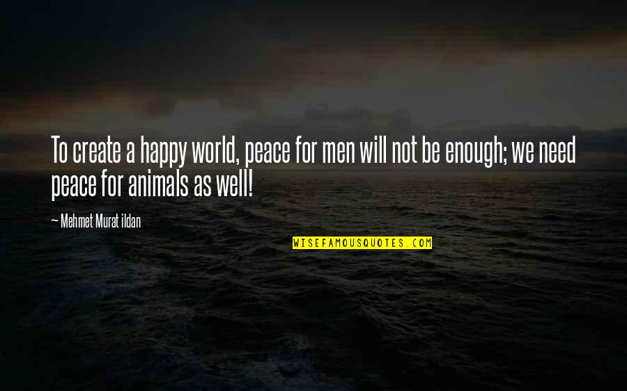 Tengah Quotes By Mehmet Murat Ildan: To create a happy world, peace for men