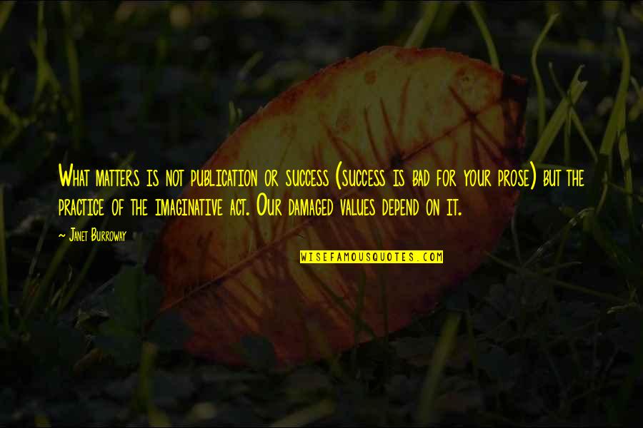 Tengamos Fe Quotes By Janet Burroway: What matters is not publication or success (success