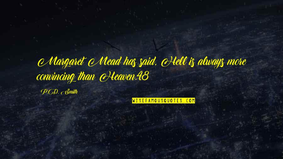 Tengamos Fe Quotes By P.D. Smith: Margaret Mead has said, Hell is always more