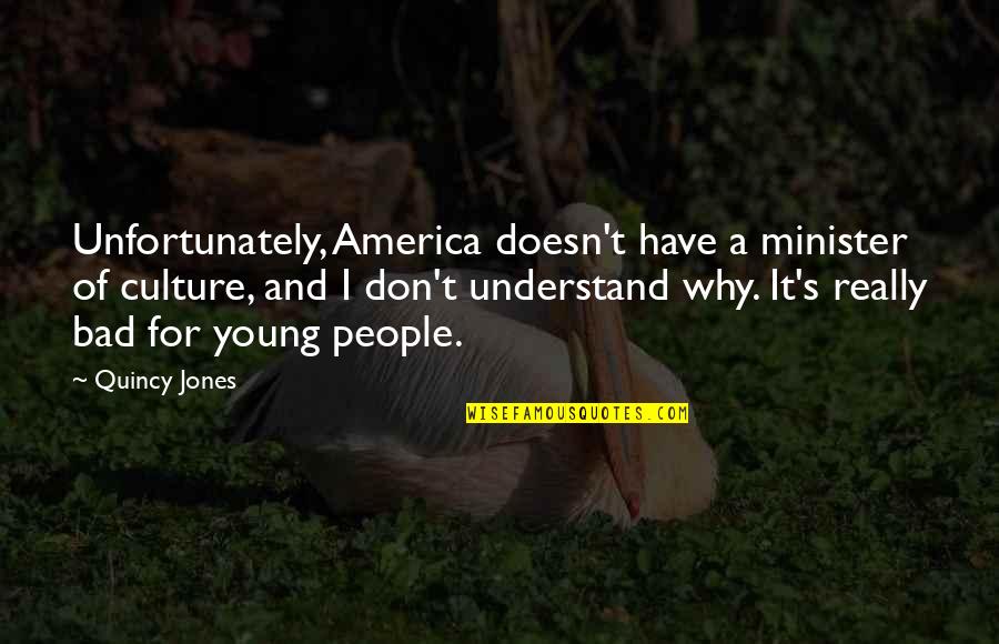 Tengamos Fe Quotes By Quincy Jones: Unfortunately, America doesn't have a minister of culture, Tengamos Fe Quotes By Quincy Jones: Unfortunately, America doesn't have a minister of culture,