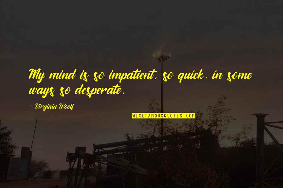 Tengamos Fe Quotes By Virginia Woolf: My mind is so impatient, so quick, in Tengamos Fe Quotes By Virginia Woolf: My mind is so impatient, so quick, in